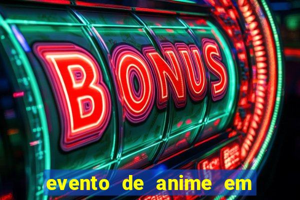 evento de anime em sp hoje